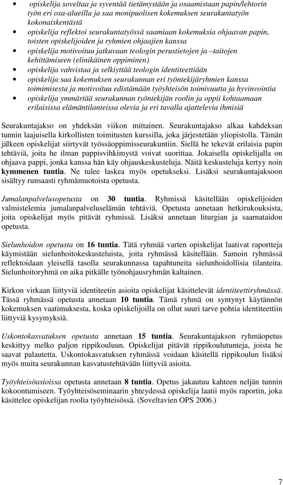 opiskelija vahvistaa ja selkiyttää teologin identiteettiään opiskelija saa kokemuksen seurakunnan eri työntekijäryhmien kanssa toimimisesta ja motivoituu edistämään työyhteisön toimivuutta ja