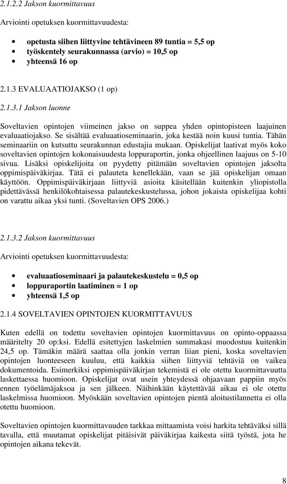 Tähän seminaariin on kutsuttu seurakunnan edustajia mukaan. Opiskelijat laativat myös koko soveltavien opintojen kokonaisuudesta loppuraportin, jonka ohjeellinen laajuus on 5-10 sivua.