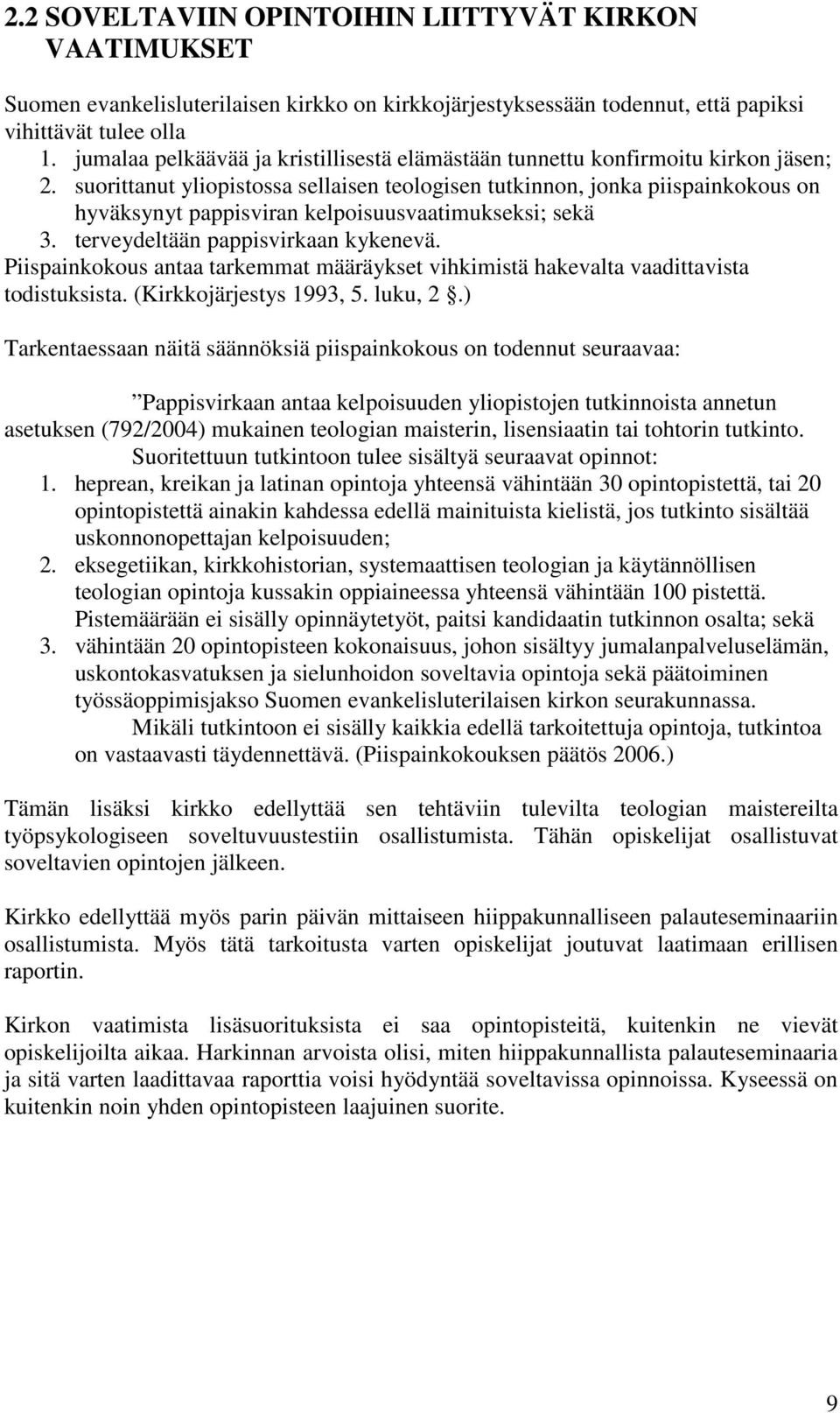 suorittanut yliopistossa sellaisen teologisen tutkinnon, jonka piispainkokous on hyväksynyt pappisviran kelpoisuusvaatimukseksi; sekä 3. terveydeltään pappisvirkaan kykenevä.