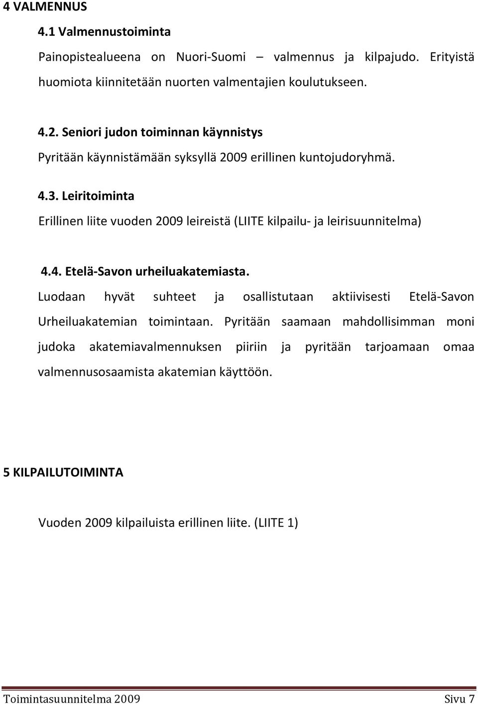 Leiritoiminta Erillinen liite vuoden 2009 leireistä (LIITE kilpailu- ja leirisuunnitelma) 4.4. Etelä-Savon urheiluakatemiasta.