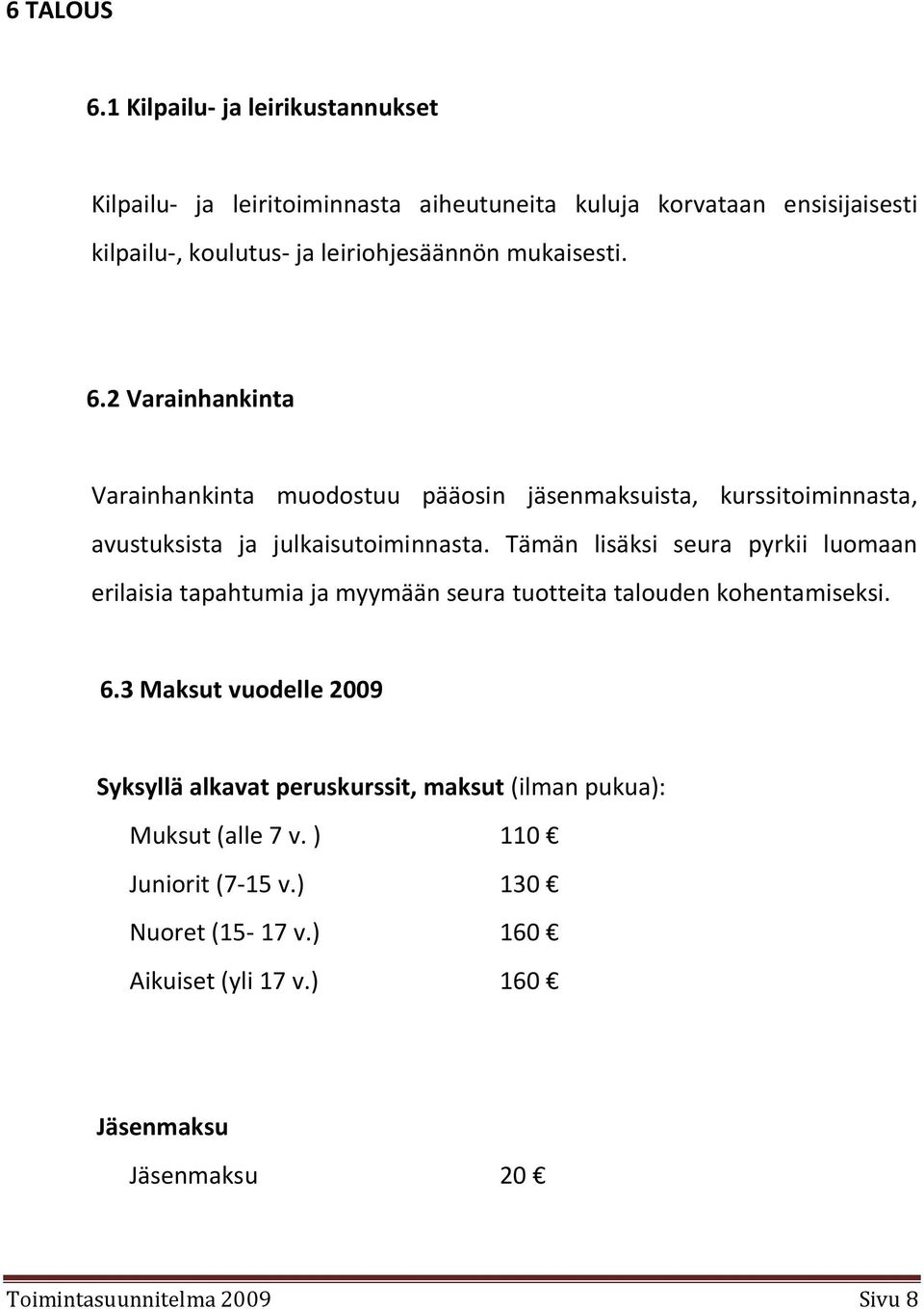 mukaisesti. 6.2 Varainhankinta Varainhankinta muodostuu pääosin jäsenmaksuista, kurssitoiminnasta, avustuksista ja julkaisutoiminnasta.