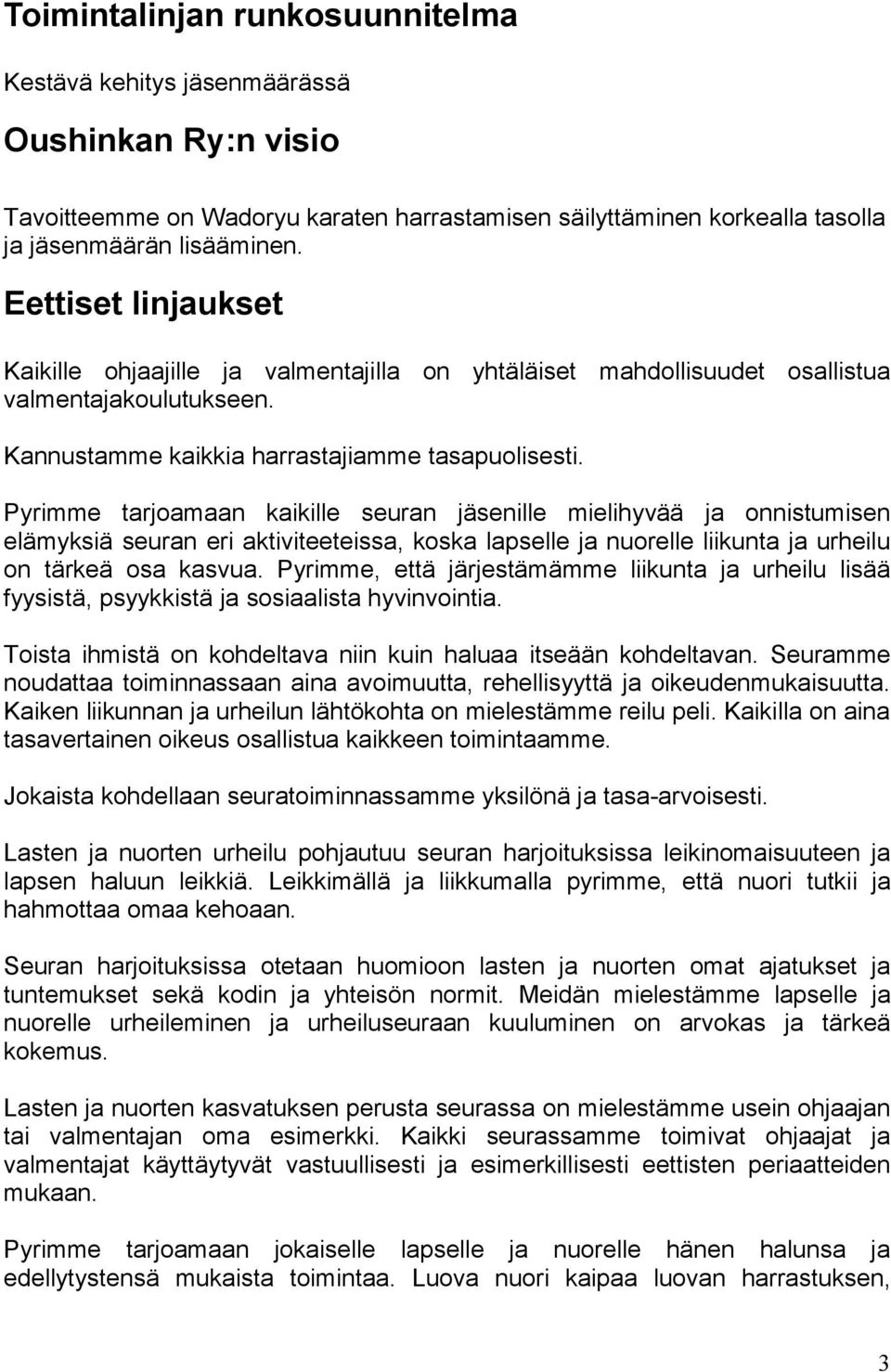 Pyrimme tarjoamaan kaikille seuran jäsenille mielihyvää ja onnistumisen elämyksiä seuran eri aktiviteeteissa, koska lapselle ja nuorelle liikunta ja urheilu on tärkeä osa kasvua.