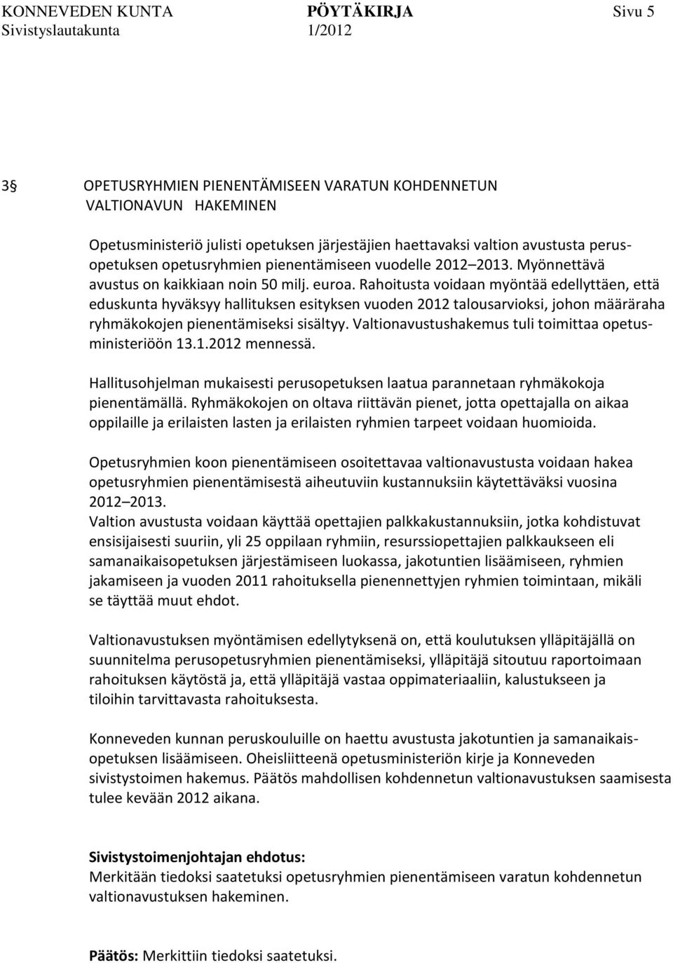 Rahoitusta voidaan myöntää edellyttäen, että eduskunta hyväksyy hallituksen esityksen vuoden 2012 talousarvioksi, johon määräraha ryhmäkokojen pienentämiseksi sisältyy.