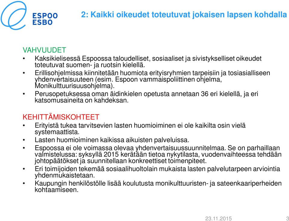 Perusopetuksessa oman äidinkielen opetusta annetaan 36 eri kielellä, ja eri katsomusaineita on kahdeksan. Erityistä tukea tarvitsevien lasten huomioiminen ei ole kaikilta osin vielä systemaattista.