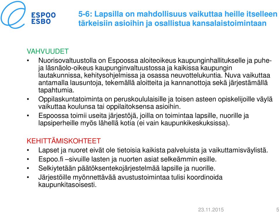 Nuva vaikuttaa antamalla lausuntoja, tekemällä aloitteita ja kannanottoja sekä järjestämällä tapahtumia.