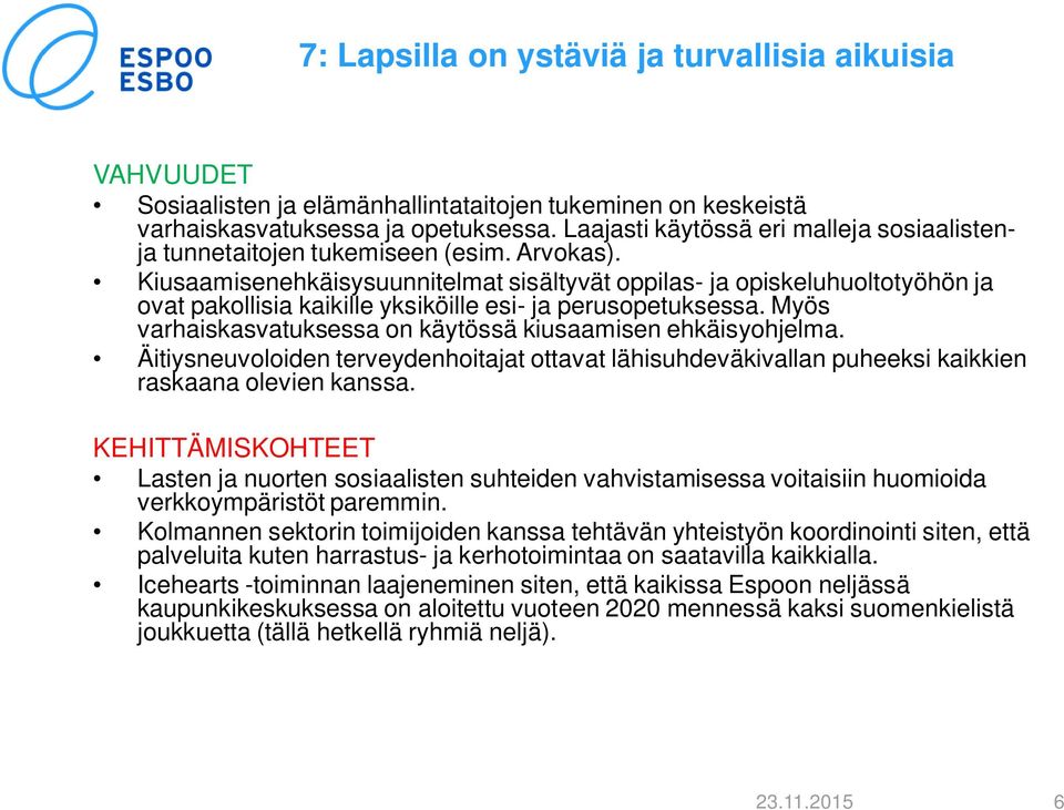 Kiusaamisenehkäisysuunnitelmat sisältyvät oppilas- ja opiskeluhuoltotyöhön ja ovat pakollisia kaikille yksiköille esi- ja perusopetuksessa.