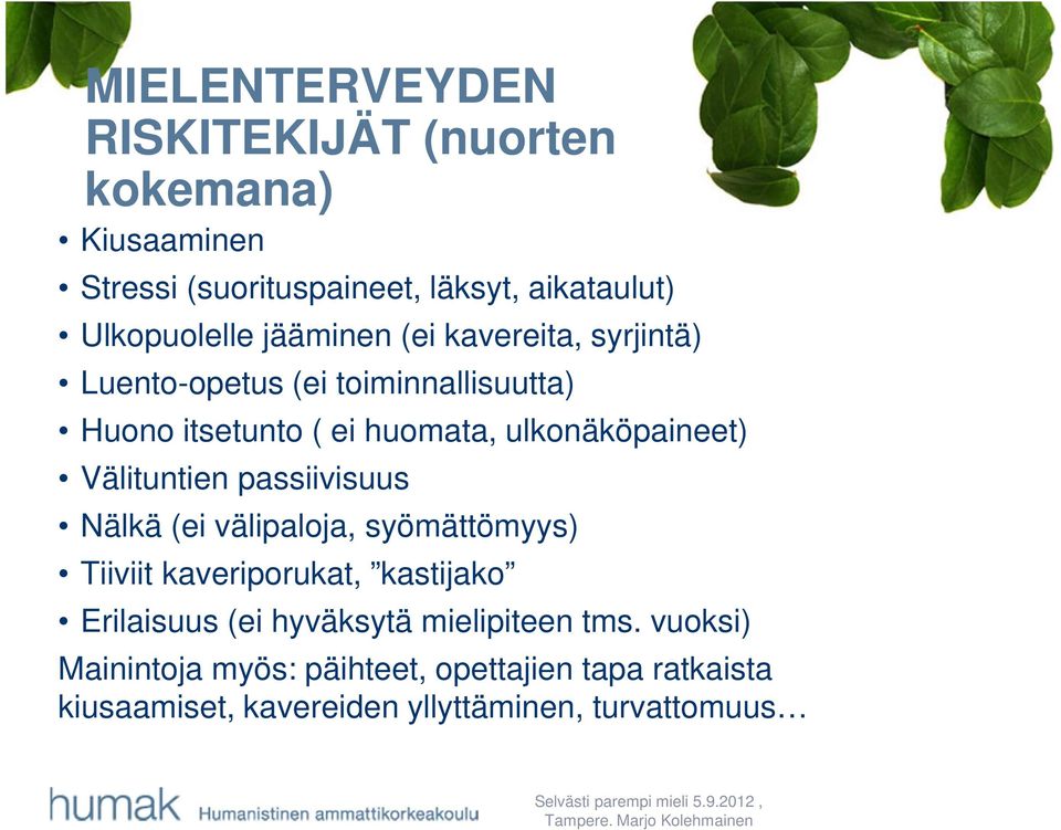 Välituntien passiivisuus Nälkä (ei välipaloja, syömättömyys) Tiiviit kaveriporukat, kastijako Erilaisuus (ei hyväksytä