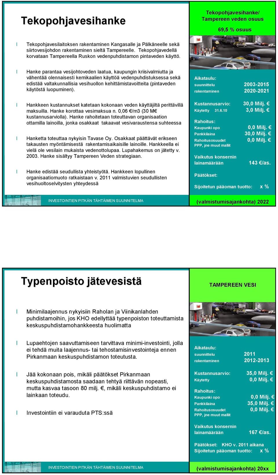 Hanke parantaa vesijohtoveden laatua, kaupungin kriisivalmiutta ja vähentää olennaisesti kemikaalien käyttöä vedenpuhdistuksessa sekä edistää valtakunnallisia vesihuollon kehittämistavoitteita