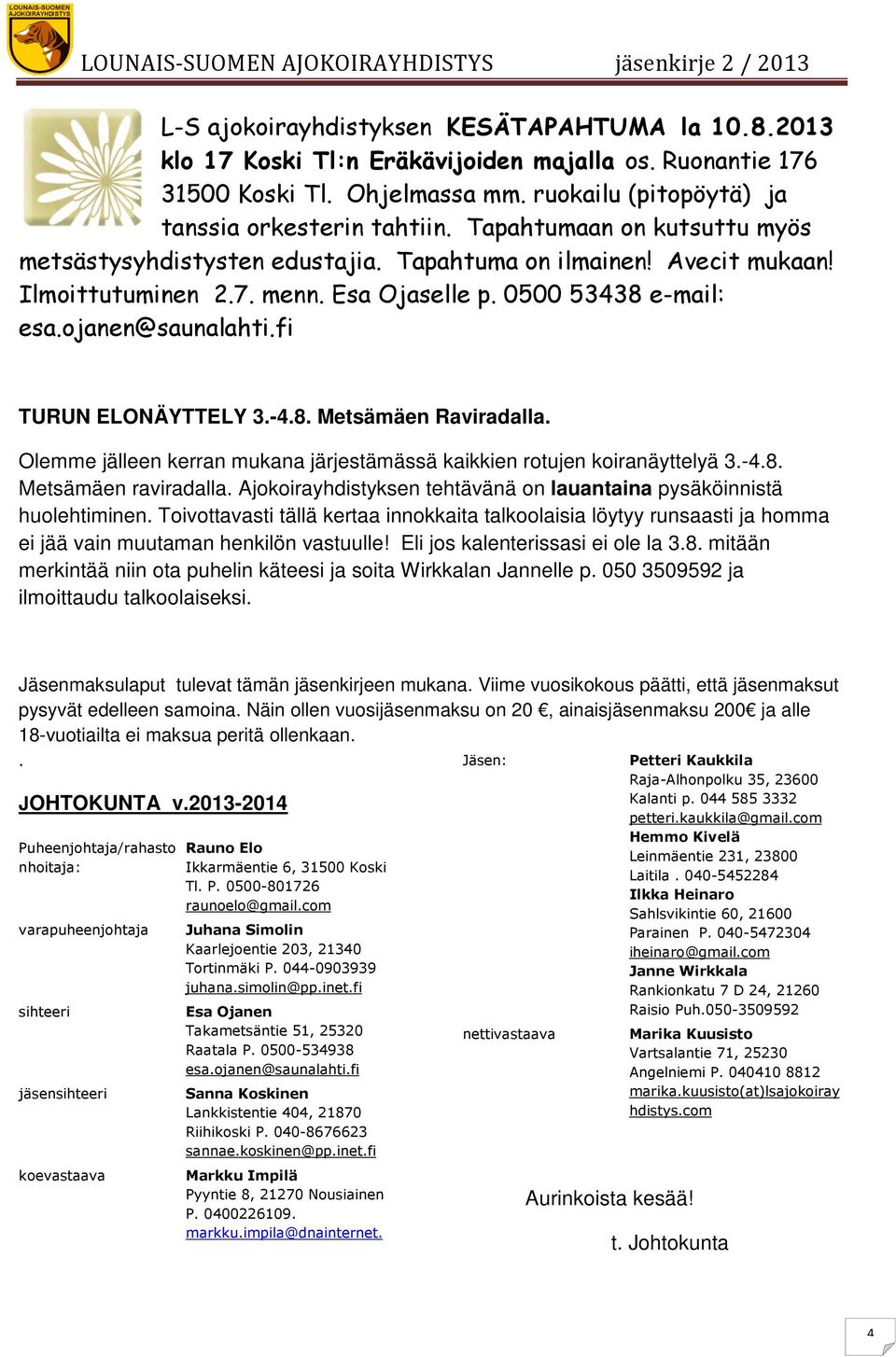 fi TURUN ELONÄYTTELY 3.-4.8. Metsämäen Raviradalla. Olemme jälleen kerran mukana järjestämässä kaikkien rotujen koiranäyttelyä 3.-4.8. Metsämäen raviradalla.