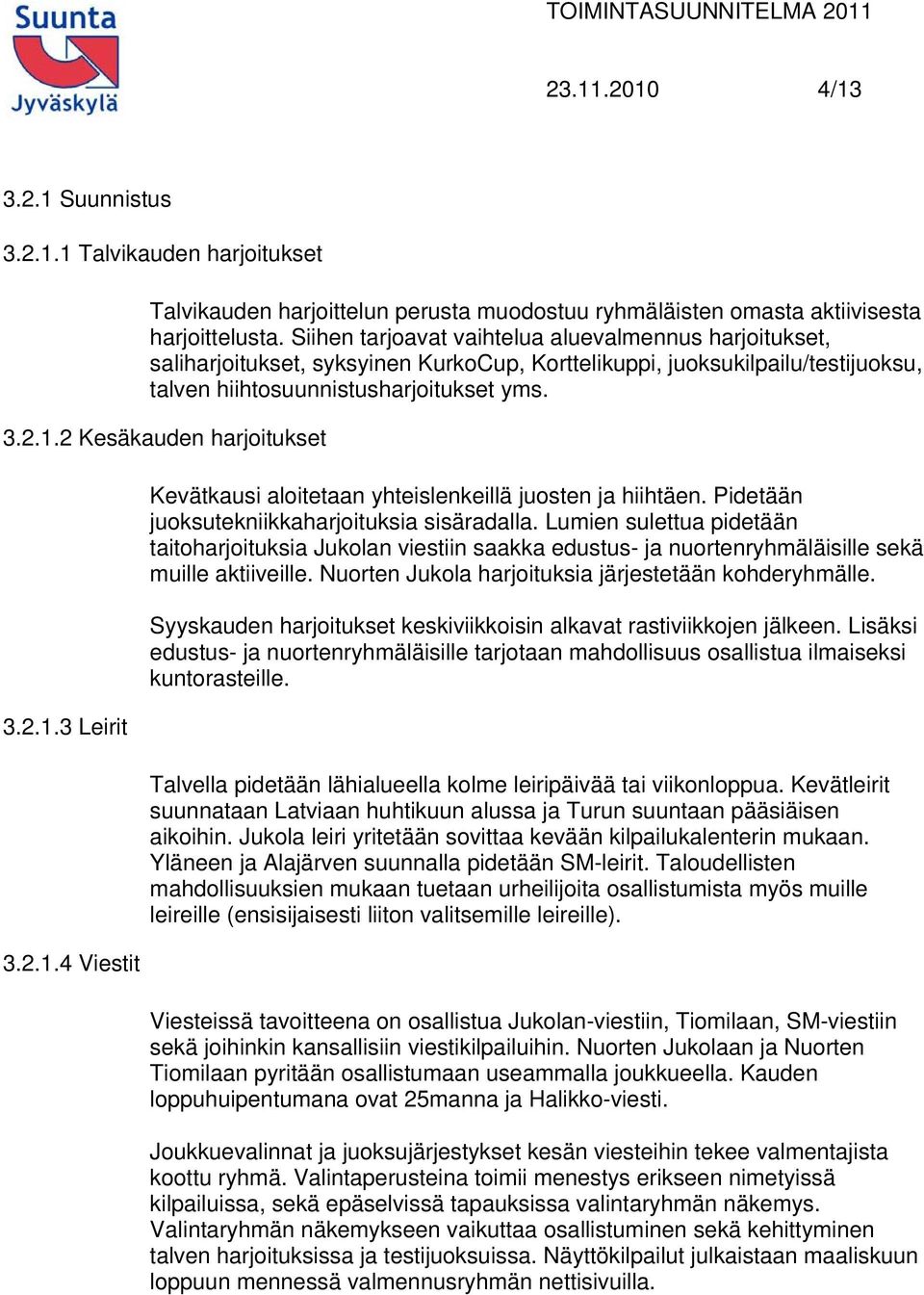 2 Kesäkauden harjoitukset 3.2.1.3 Leirit 3.2.1.4 Viestit Kevätkausi aloitetaan yhteislenkeillä juosten ja hiihtäen. Pidetään juoksutekniikkaharjoituksia sisäradalla.