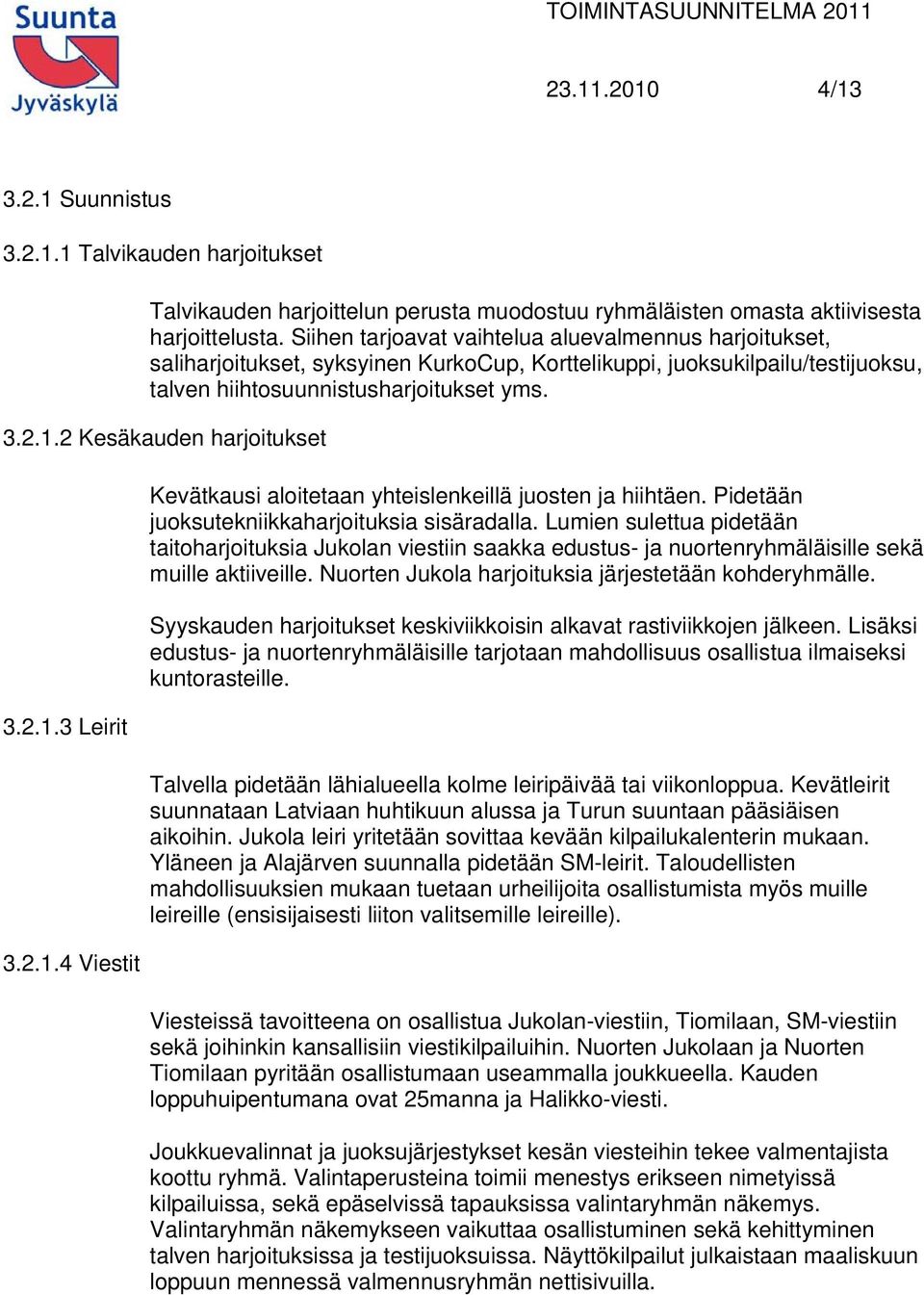 2 Kesäkauden harjoitukset 3.2.1.3 Leirit 3.2.1.4 Viestit Kevätkausi aloitetaan yhteislenkeillä juosten ja hiihtäen. Pidetään juoksutekniikkaharjoituksia sisäradalla.