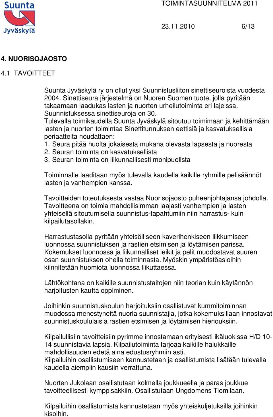 Tulevalla toimikaudella Suunta Jyväskylä sitoutuu toimimaan ja kehittämään lasten ja nuorten toimintaa Sinettitunnuksen eettisiä ja kasvatuksellisia periaatteita noudattaen: 1.