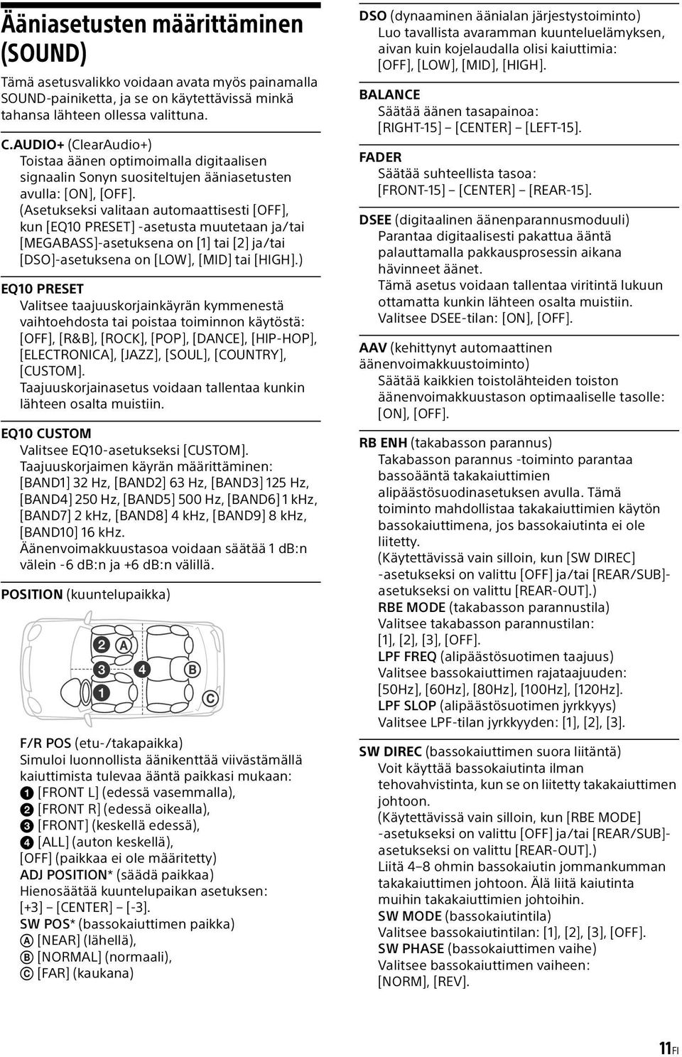 (Asetukseksi valitaan automaattisesti [OFF], kun [EQ10 PRESET] -asetusta muutetaan ja/tai [MEGABASS]-asetuksena on [1] tai [2] ja/tai [DSO]-asetuksena on [LOW], [MID] tai [HIGH].