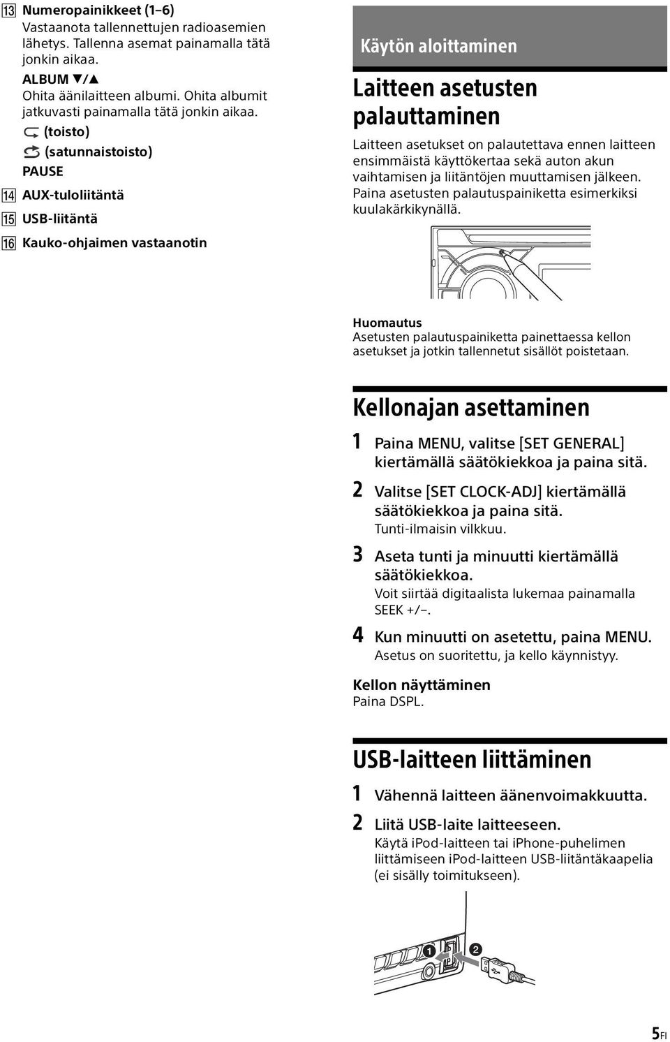 (toisto) (satunnaistoisto) PAUSE AUX-tuloliitäntä USB-liitäntä Kauko-ohjaimen vastaanotin Käytön aloittaminen Laitteen asetusten palauttaminen Laitteen asetukset on palautettava ennen laitteen