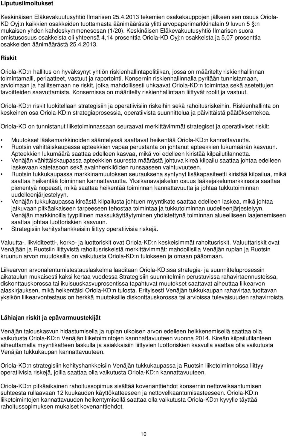 Keskinäisen Eläkevakuutusyhtiö Ilmarisen suora omistusosuus osakkeista oli yhteensä 4,14 prosenttia Oriola-KD Oyj:n osakkeista ja 5,07 prosenttia osakkeiden äänimäärästä 25.4.2013.