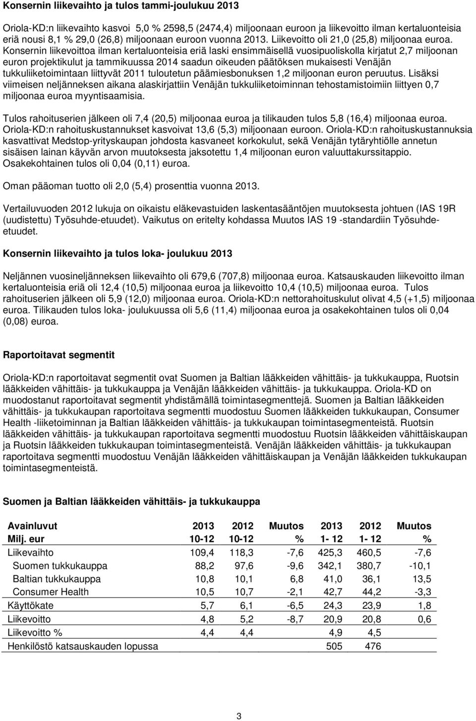 Konsernin liikevoittoa ilman kertaluonteisia eriä laski ensimmäisellä vuosipuoliskolla kirjatut 2,7 miljoonan euron projektikulut ja tammikuussa 2014 saadun oikeuden päätöksen mukaisesti Venäjän