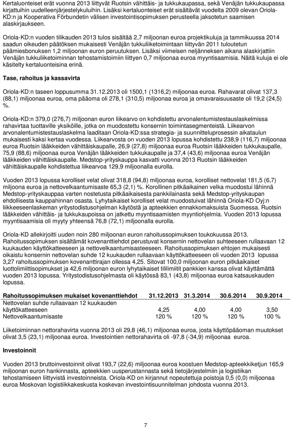 Oriola-KD:n vuoden tilikauden 2013 tulos sisältää 2,7 miljoonan euroa projektikuluja ja tammikuussa 2014 saadun oikeuden päätöksen mukaisesti Venäjän tukkuliiketoimintaan liittyvän 2011 tuloutetun