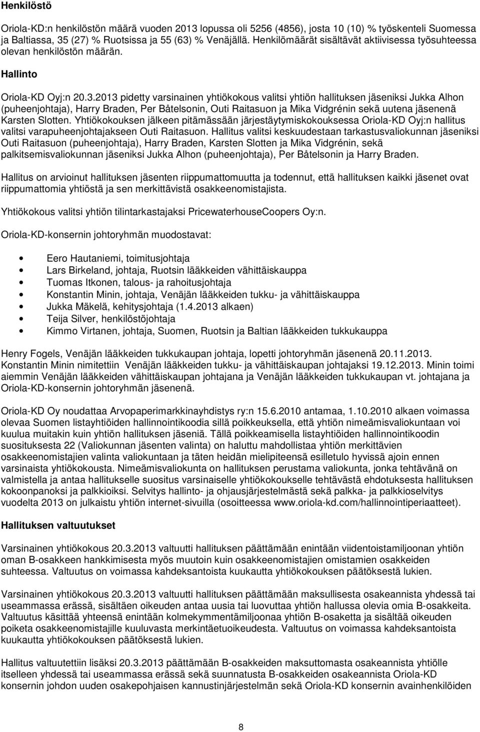 2013 pidetty varsinainen yhtiökokous valitsi yhtiön hallituksen jäseniksi Jukka Alhon (puheenjohtaja), Harry Braden, Per Båtelsonin, Outi Raitasuon ja Mika Vidgrénin sekä uutena jäsenenä Karsten