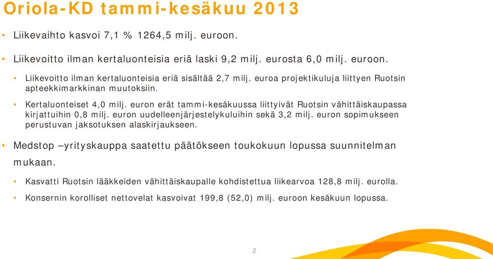 euron uudelleenjärjestelykuluihin sekä 3,2 milj. euron sopimukseen perustuvan jaksotuksen alaskirjaukseen. Medstop yrityskauppa saatettu päätökseen toukokuun lopussa suunnitelman mukaan.