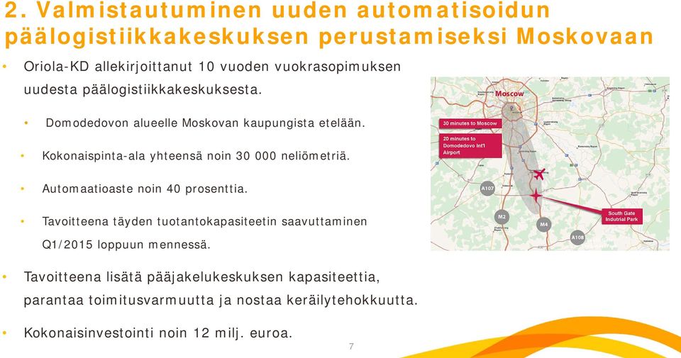 Kokonaispinta-ala yhteensä noin 30 000 neliömetriä. Automaatioaste noin 40 prosenttia.
