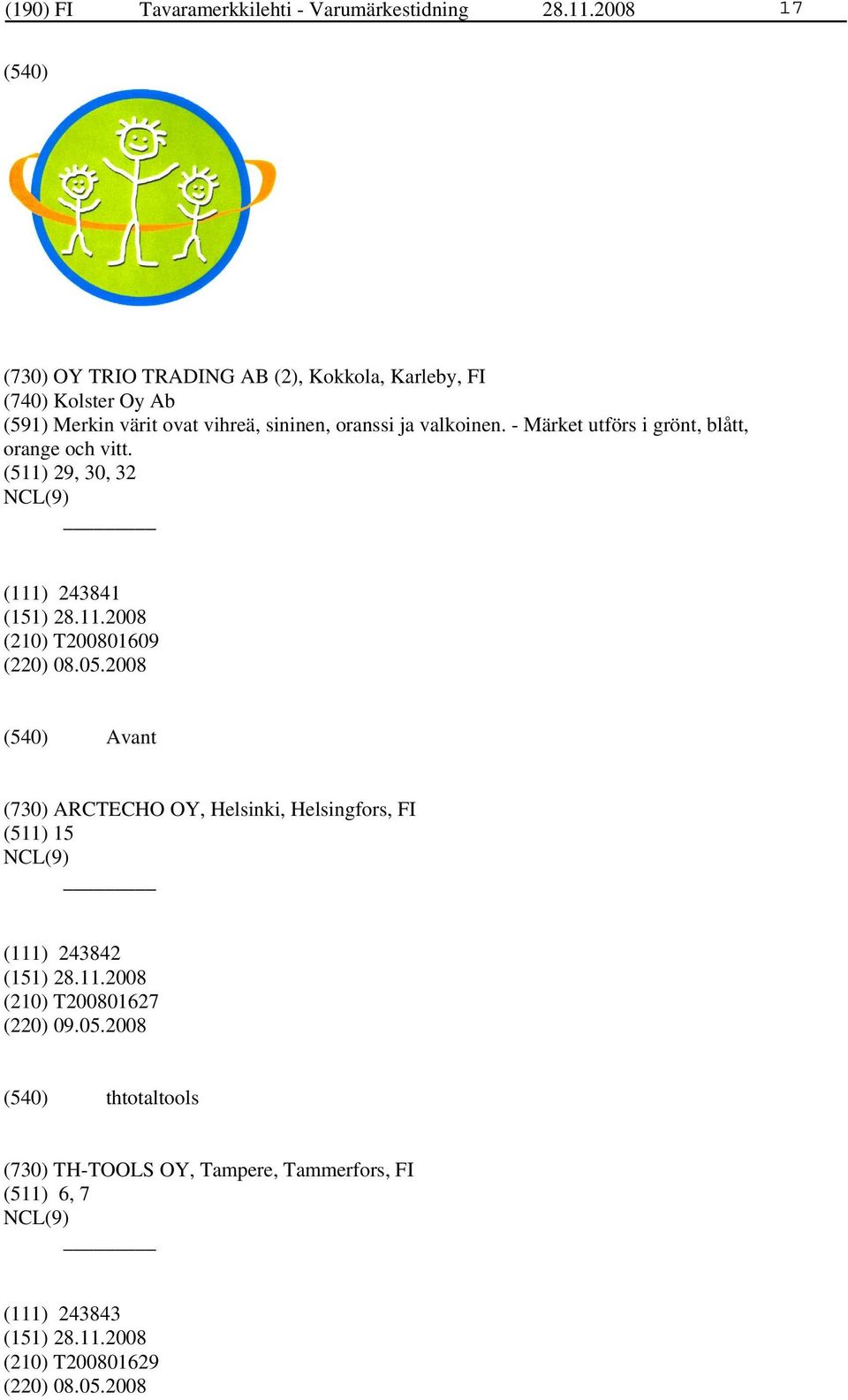 valkoinen. - Märket utförs i grönt, blått, orange och vitt. (511) 29, 30, 32 (111) 243841 (210) T200801609 (220) 08.05.