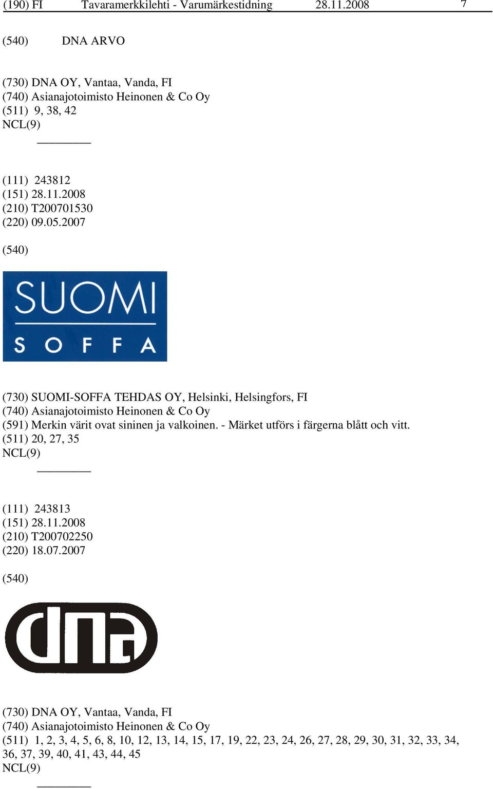 2007 (730) SUOMI-SOFFA TEHDAS OY, Helsinki, Helsingfors, FI (740) Asianajotoimisto Heinonen & Co Oy (591) Merkin värit ovat sininen ja valkoinen.