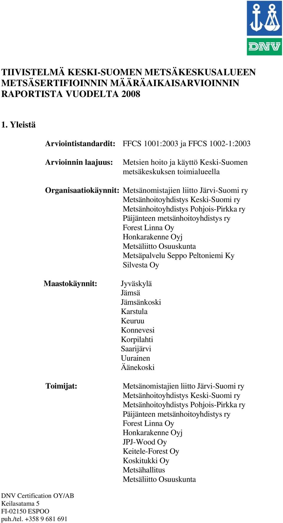 Järvi-Suomi ry Metsänhoitoyhdistys Keski-Suomi ry Metsänhoitoyhdistys Pohjois-Pirkka ry Päijänteen metsänhoitoyhdistys ry Forest Linna Oy Honkarakenne Oyj Metsäliitto Osuuskunta Metsäpalvelu Seppo