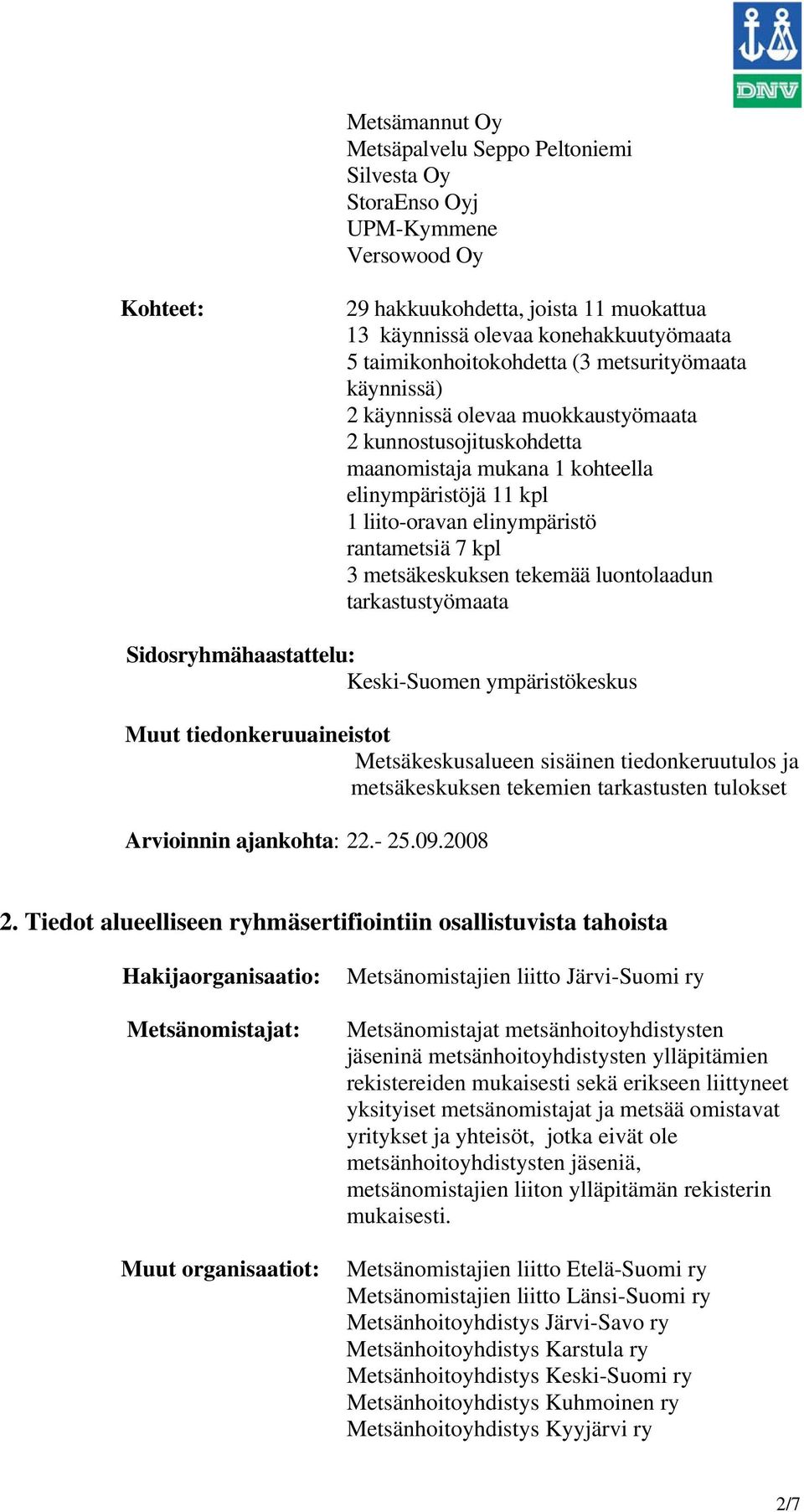 rantametsiä 7 kpl 3 metsäkeskuksen tekemää luontolaadun tarkastustyömaata Sidosryhmähaastattelu: Keski-Suomen ympäristökeskus Muut tiedonkeruuaineistot Metsäkeskusalueen sisäinen tiedonkeruutulos ja