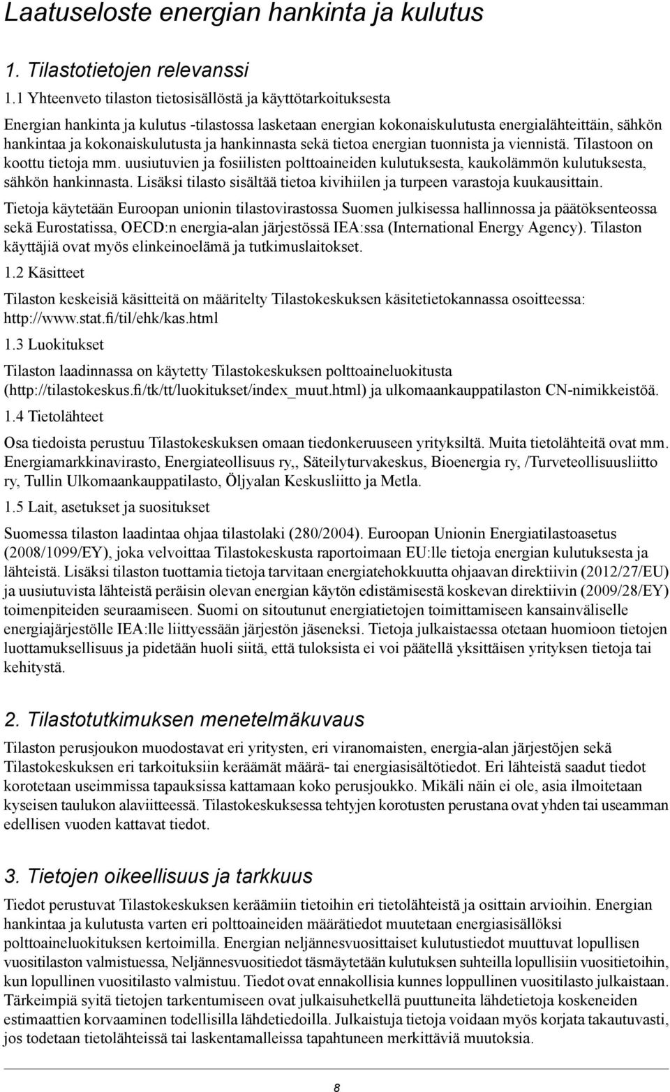 ja hankinnasta sekä tietoa energian tuonnista ja viennistä. Tilastoon on koottu tietoja mm. uusiutuvien ja fosiilisten polttoaineiden kulutuksesta, kaukolämmön kulutuksesta, sähkön hankinnasta.