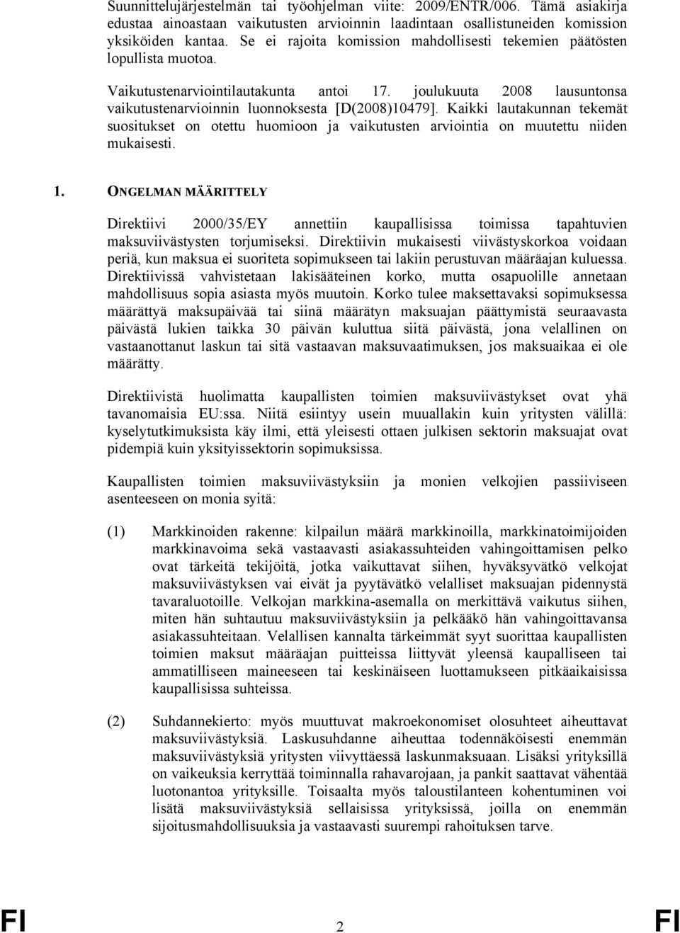 Kaikki lautakunnan tekemät suositukset on otettu huomioon ja vaikutusten arviointia on muutettu niiden mukaisesti. 1.
