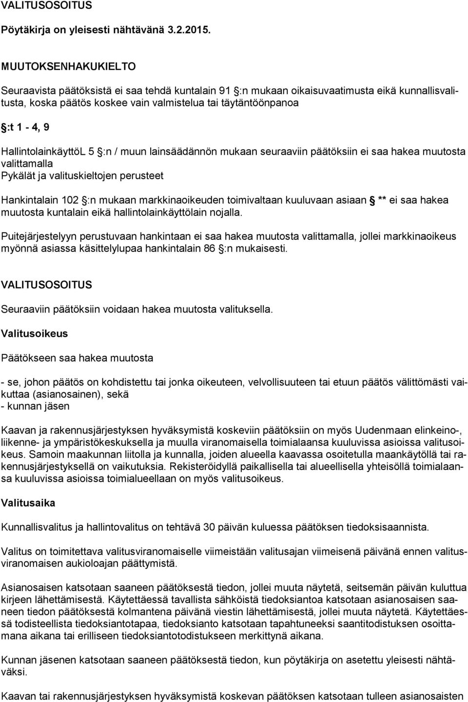 HallintolainkäyttöL 5 :n / muun lainsäädännön mukaan seuraaviin päätöksiin ei saa hakea muutosta valittamalla Pykälät ja valituskieltojen perusteet Hankintalain 102 :n mukaan markkinaoikeuden