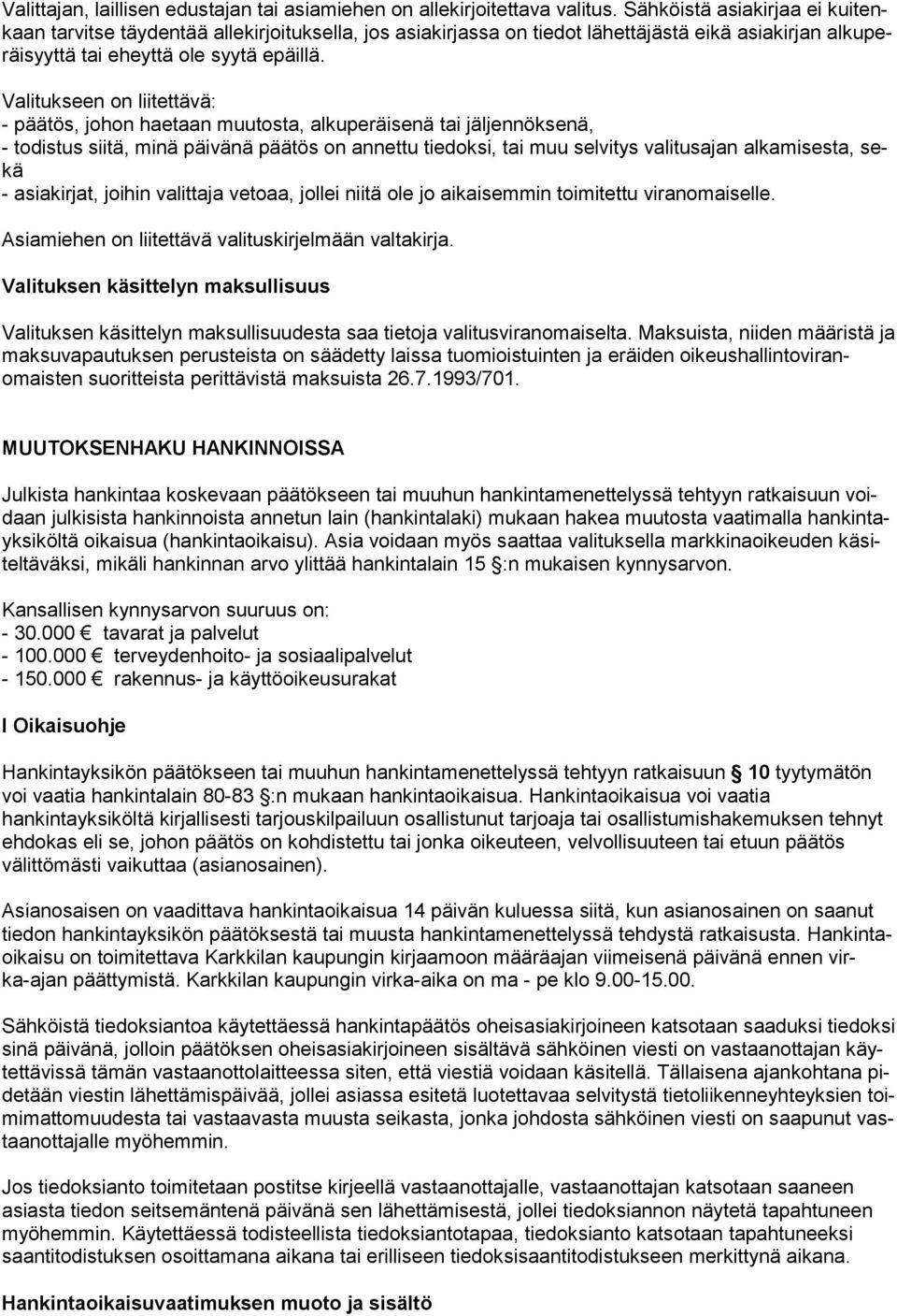 Valitukseen on liitettävä: - päätös, johon haetaan muutosta, alkuperäisenä tai jäljennöksenä, - todistus siitä, minä päivänä päätös on annettu tiedoksi, tai muu selvitys valitusajan alkamisesta, sekä