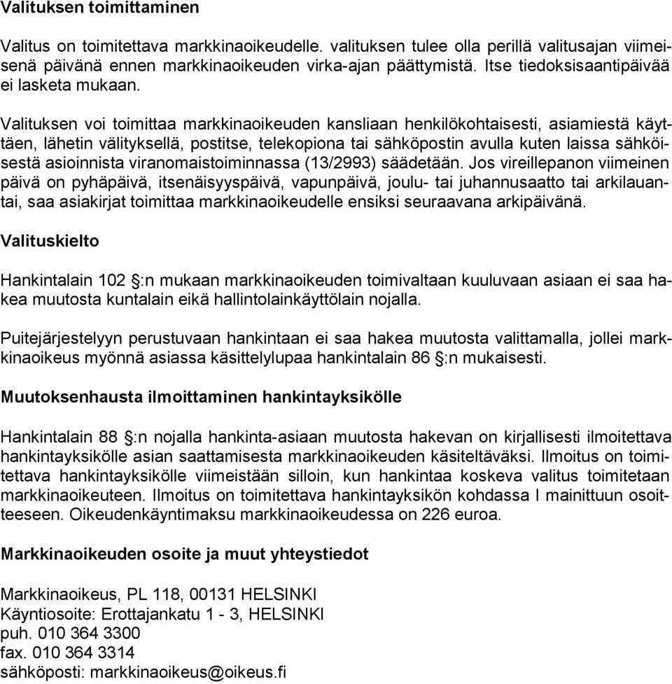 Valituksen voi toimittaa markkinaoikeuden kansliaan henkilökohtaisesti, asiamiestä käyttäen, lähetin välityk sellä, postitse, telekopiona tai sähköpostin avulla kuten laissa sähköisestä asioinnista