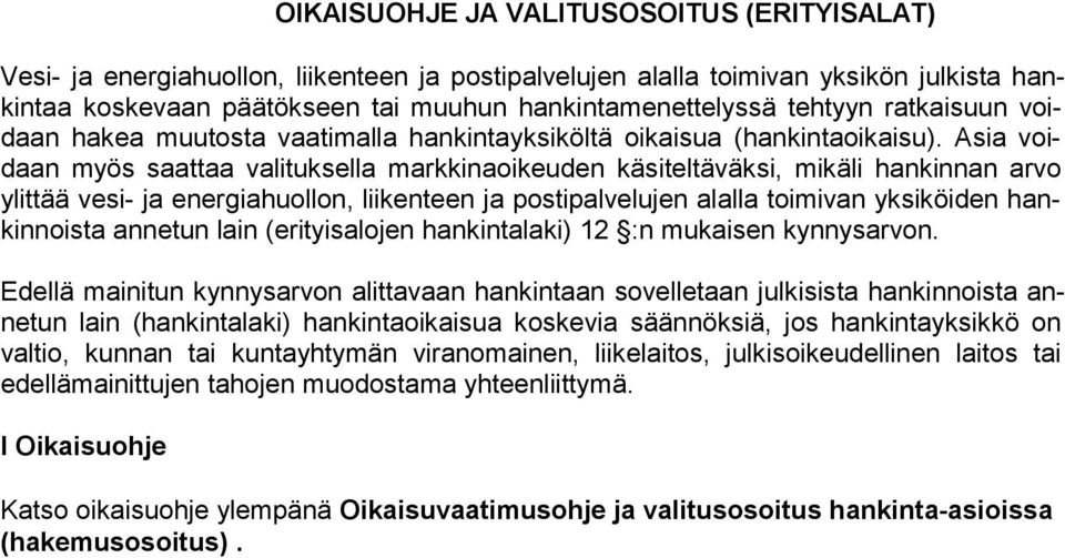 Asia voidaan myös saattaa va lituksella markkinaoikeuden käsiteltäväksi, mikäli hankinnan arvo ylittää vesi- ja energia huollon, liikenteen ja postipalvelujen alalla toimivan yksiköiden hankinnoista