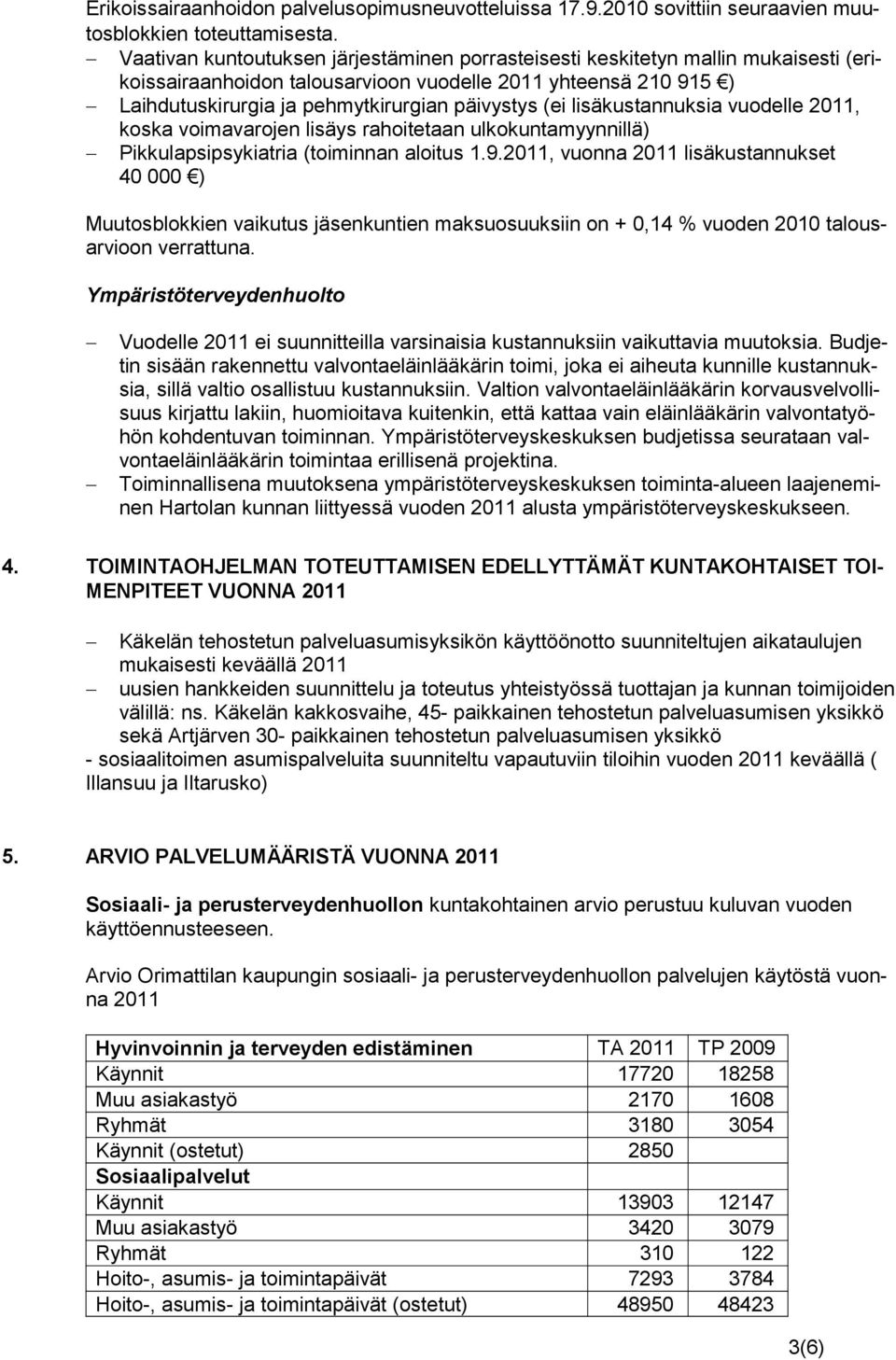 lisäkustannuksia vuodelle 2011, koska voimavarojen lisäys rahoitetaan ulkokuntamyynnillä) Pikkulapsipsykiatria (toiminnan aloitus 1.9.