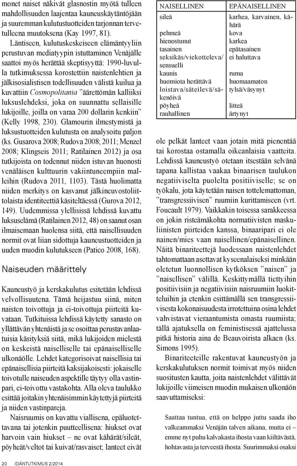 jälkisosialistisen todellisuuden välistä kuilua ja kuvattiin Cosmopolitania äärettömän kalliiksi luksuslehdeksi, joka on suunnattu sellaisille lukijoille, joilla on varaa 200 dollarin kenkiin (Kelly