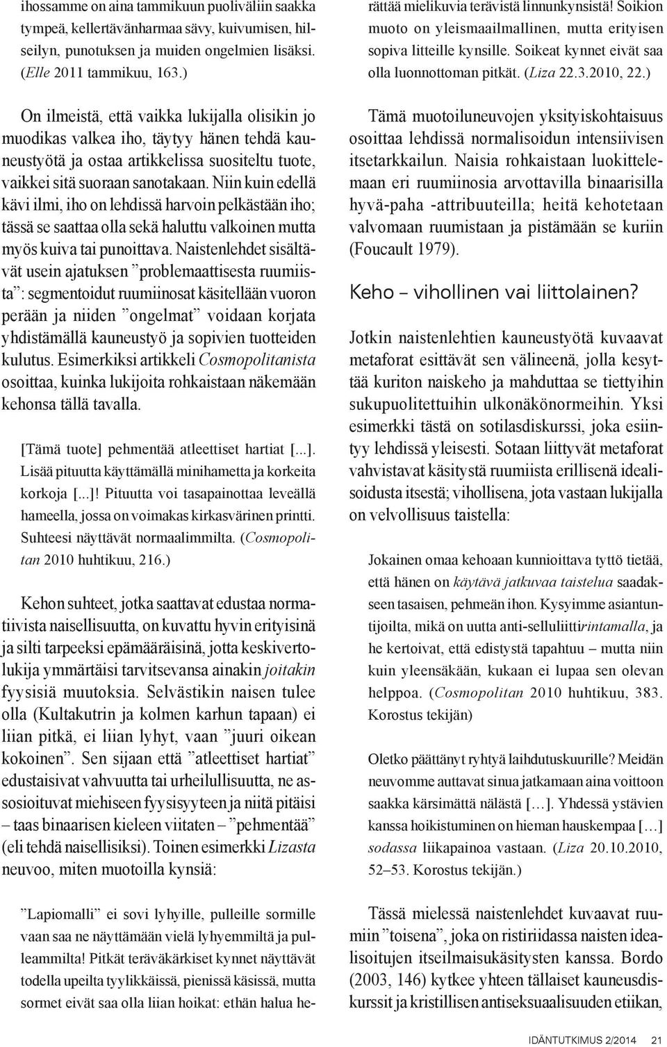 Niin kuin edellä kävi ilmi, iho on lehdissä harvoin pelkästään iho; tässä se saattaa olla sekä haluttu valkoinen mutta myös kuiva tai punoittava.