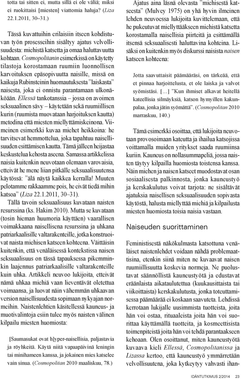 Cosmopolitanin esimerkissä on käytetty tilastoja korostamaan ruumiin luonnollisen karvoituksen epäsopivuutta naisille, missä on kaikuja Rubinsteinin huomautuksesta laiskasta naisesta, joka ei onnistu