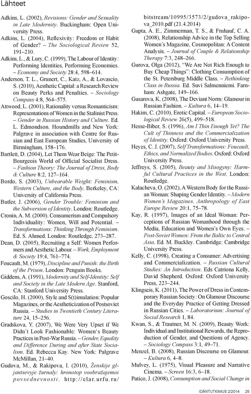 , Katz, A., & Lovascio, S. (2010), Aesthetic Capital: a Research Review on Beauty Perks and Penalties. Sociology Compass 4:8, 564 575. Attwood, L.