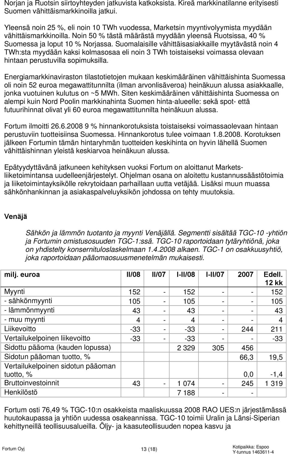 Suomalaisille vähittäisasiakkaille myytävästä noin 4 TWh:sta myydään kaksi kolmasosaa eli noin 3 TWh toistaiseksi voimassa olevaan hintaan perustuvilla sopimuksilla.