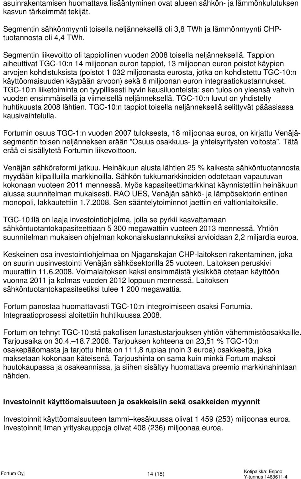 Tappion aiheuttivat TGC-10:n 14 miljoonan euron tappiot, 13 miljoonan euron poistot käypien arvojen kohdistuksista (poistot 1 032 miljoonasta eurosta, jotka on kohdistettu TGC-10:n käyttöomaisuuden