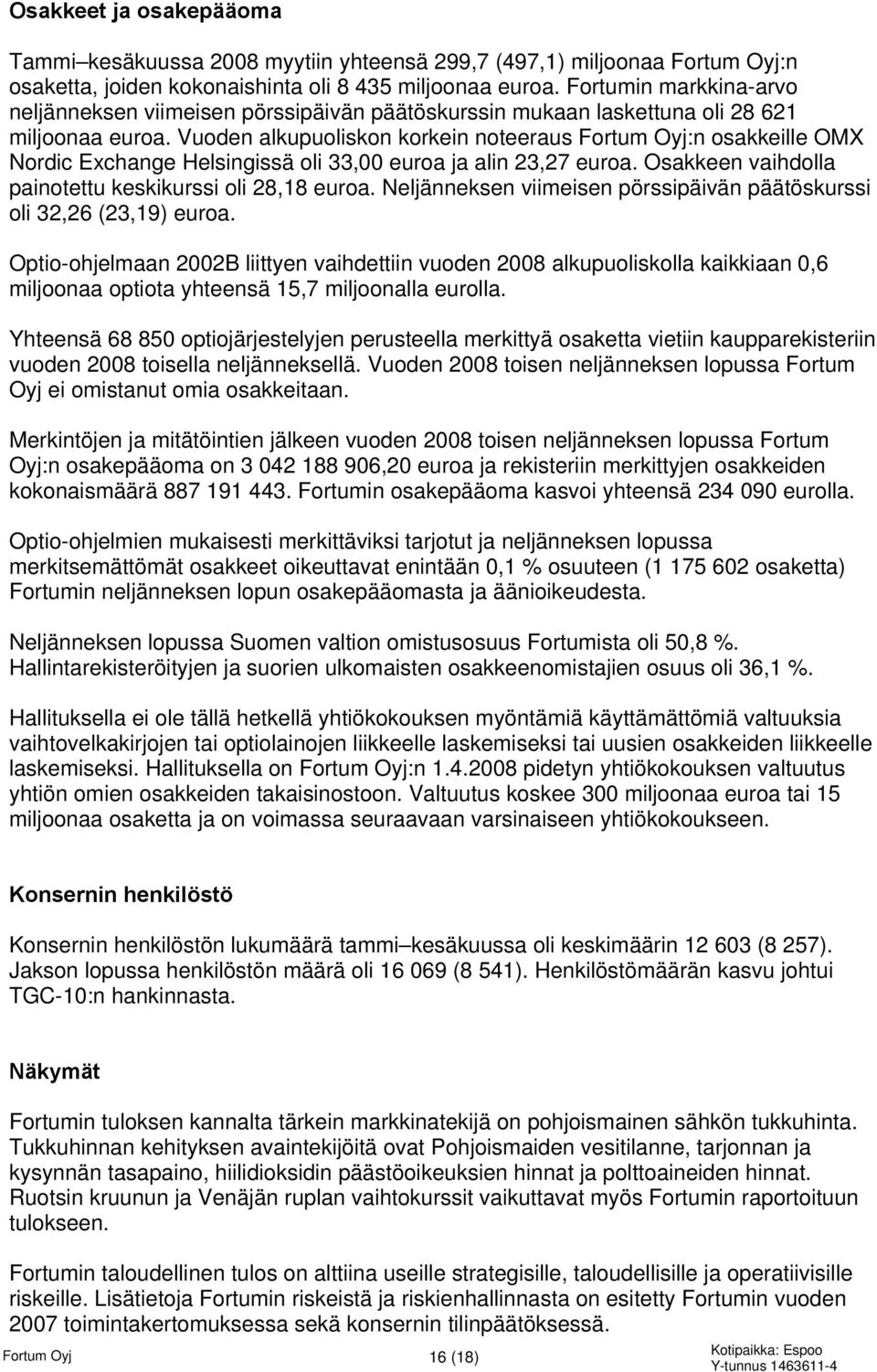 Vuoden alkupuoliskon korkein noteeraus Fortum Oyj:n osakkeille OMX Nordic Exchange Helsingissä oli 33,00 euroa ja alin 23,27 euroa. Osakkeen vaihdolla painotettu keskikurssi oli 28,18 euroa.
