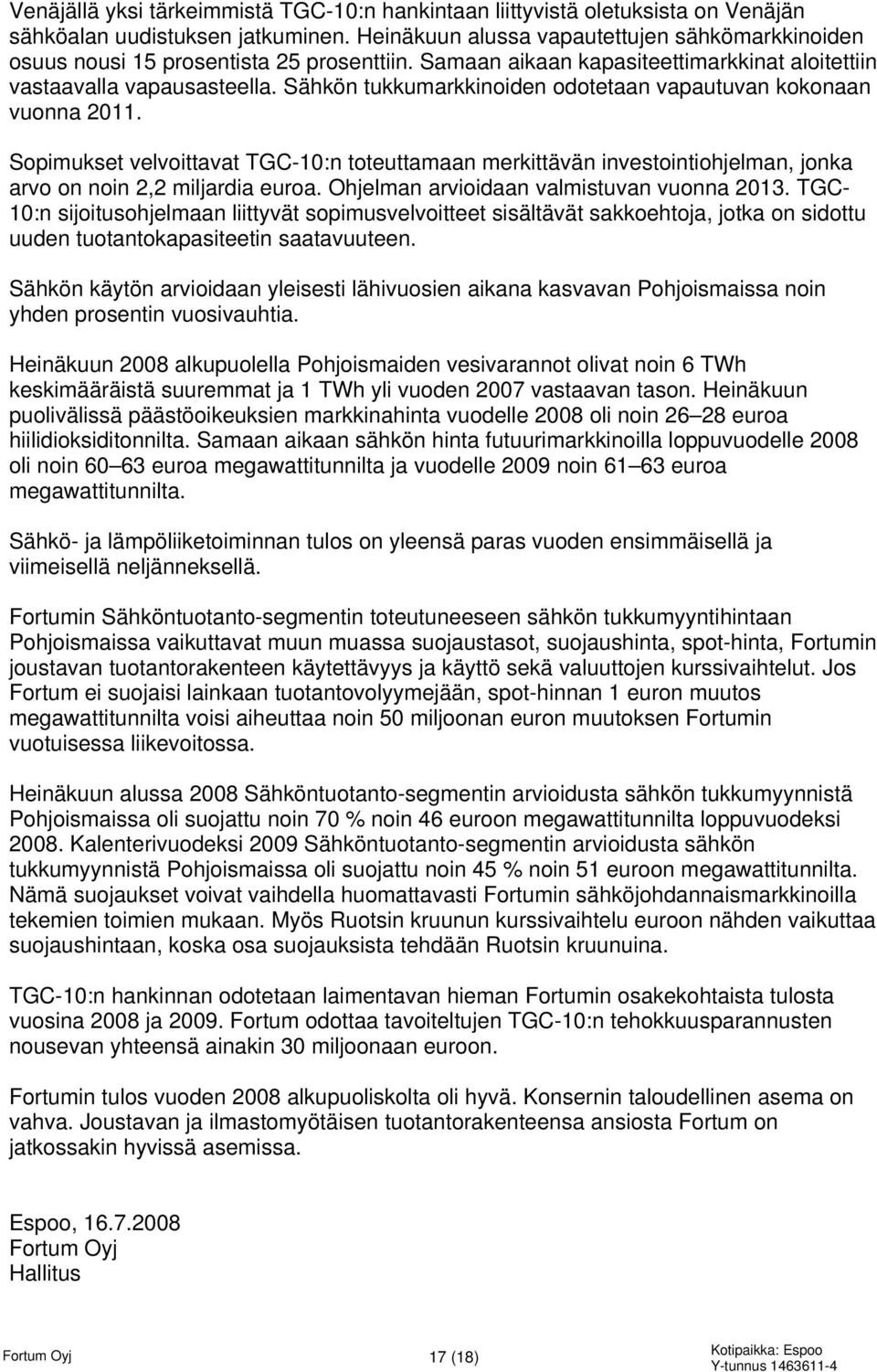 Sähkön tukkumarkkinoiden odotetaan vapautuvan kokonaan vuonna 2011. Sopimukset velvoittavat TGC-10:n toteuttamaan merkittävän investointiohjelman, jonka arvo on noin 2,2 miljardia euroa.