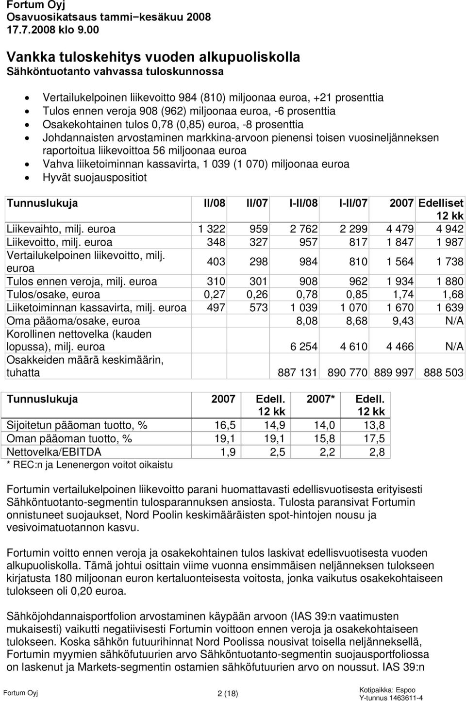 euroa, -6 prosenttia Osakekohtainen tulos 0,78 (0,85) euroa, -8 prosenttia Johdannaisten arvostaminen markkina-arvoon pienensi toisen vuosineljänneksen raportoitua liikevoittoa 56 miljoonaa euroa