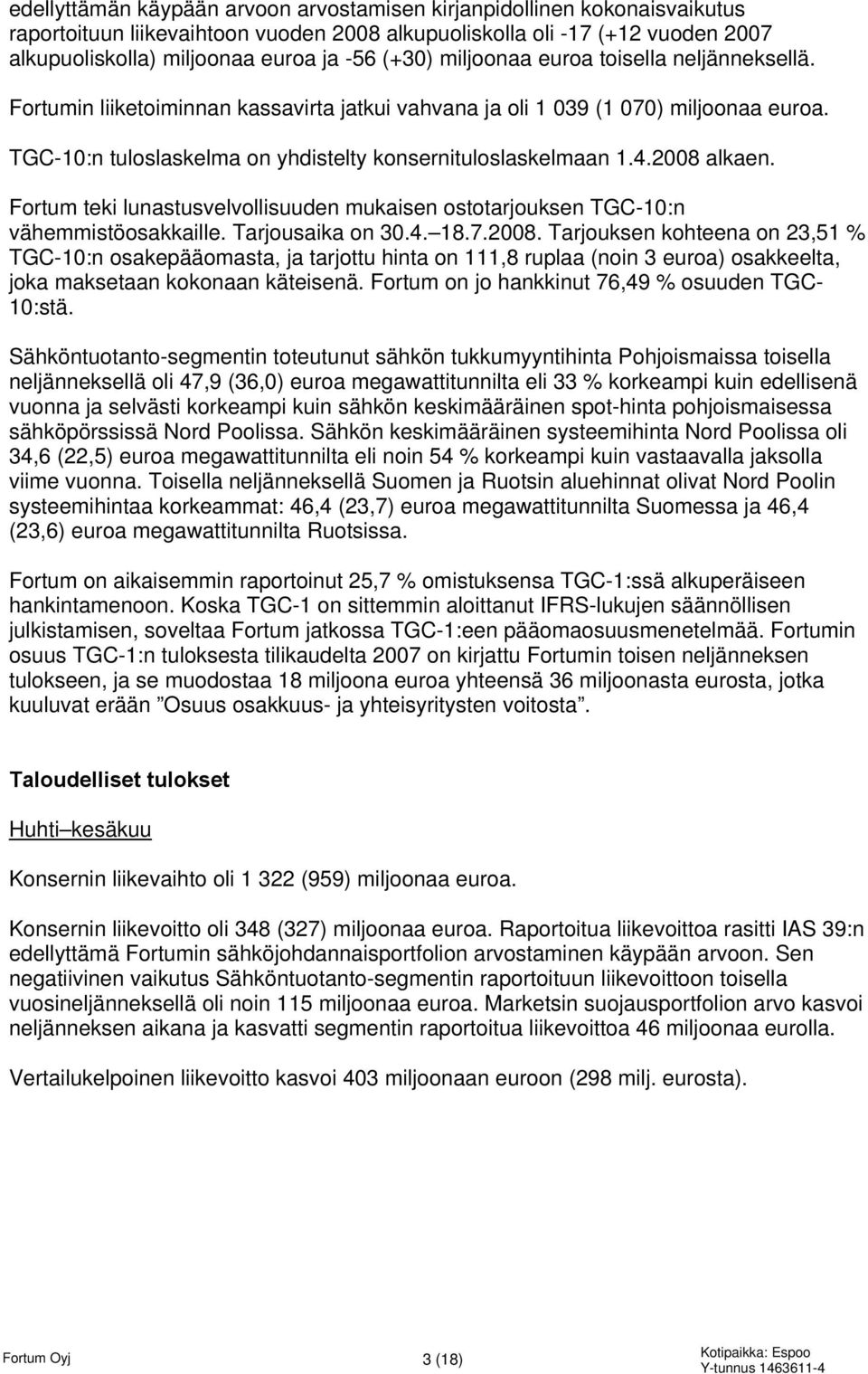 2008 alkaen. Fortum teki lunastusvelvollisuuden mukaisen ostotarjouksen TGC-10:n vähemmistöosakkaille. Tarjousaika on 30.4. 18.7.2008. Tarjouksen kohteena on 23,51 % TGC-10:n osakepääomasta, ja tarjottu hinta on 111,8 ruplaa (noin 3 euroa) osakkeelta, joka maksetaan kokonaan käteisenä.