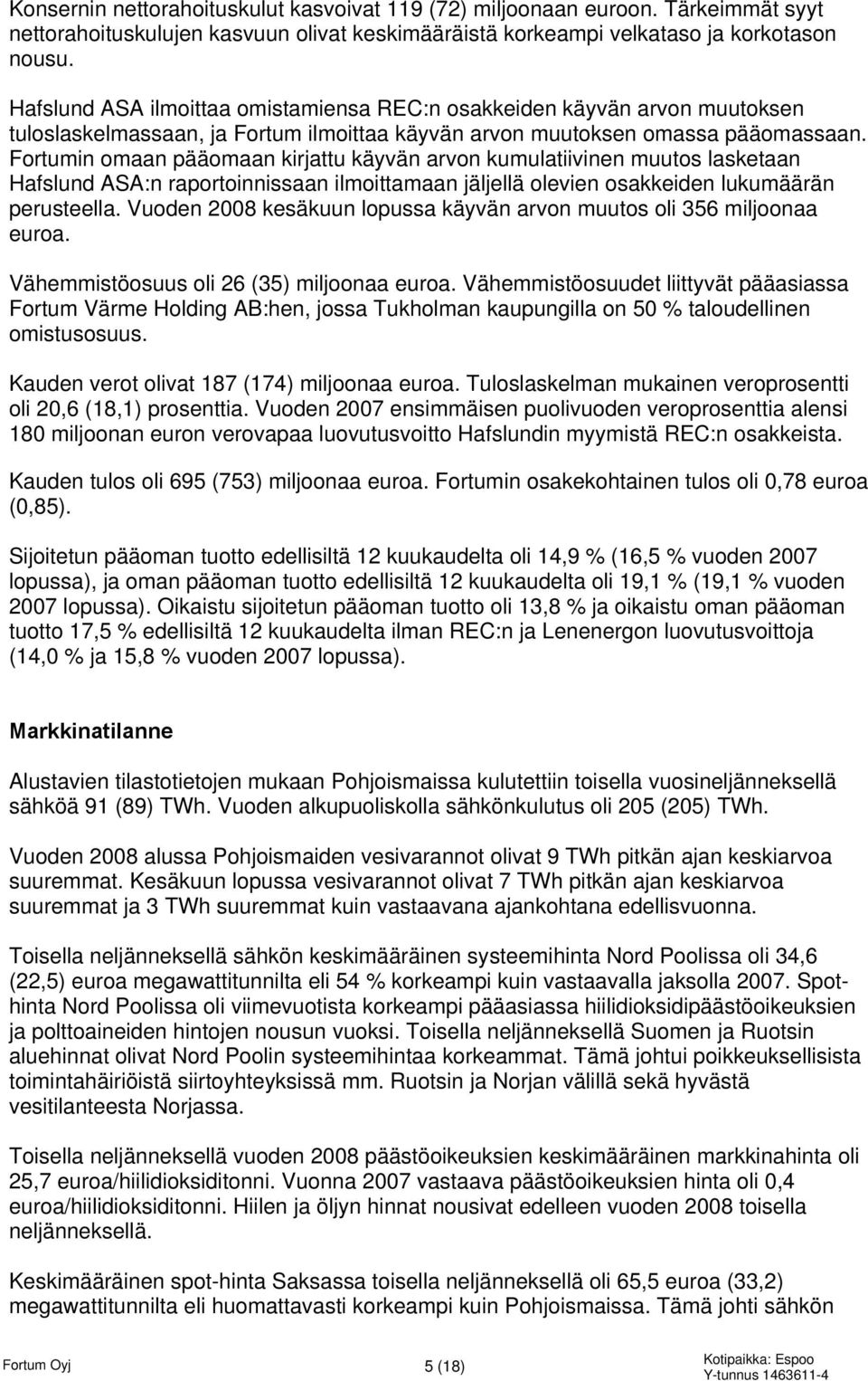 Fortumin omaan pääomaan kirjattu käyvän arvon kumulatiivinen muutos lasketaan Hafslund ASA:n raportoinnissaan ilmoittamaan jäljellä olevien osakkeiden lukumäärän perusteella.