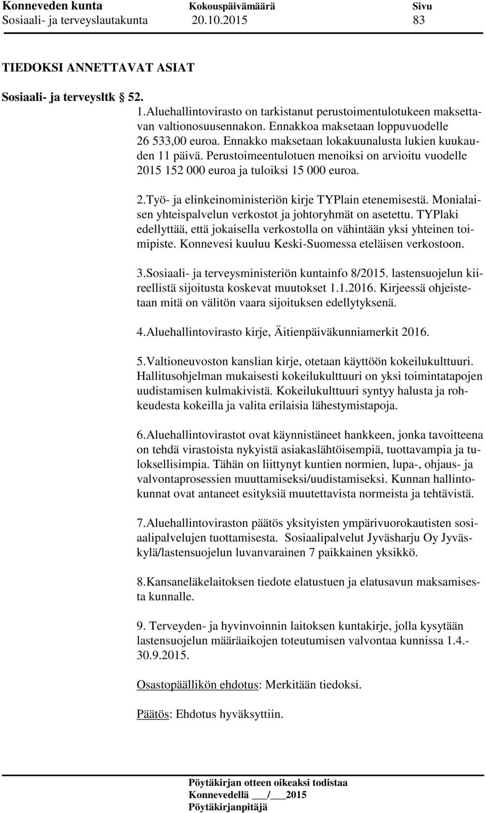 Perustoimeentulotuen menoiksi on arvioitu vuodelle 2015 152 000 euroa ja tuloiksi 15 000 euroa. 2.Työ- ja elinkeinoministeriön kirje TYPlain etenemisestä.