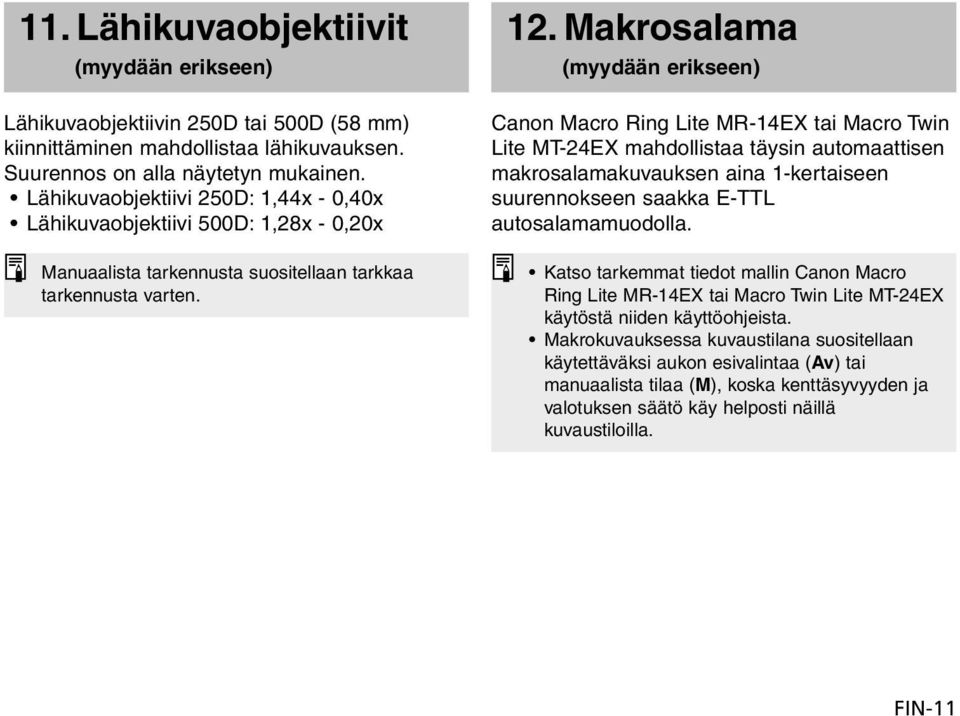 Makrosalama (myydään erikseen) Canon Macro Ring Lite MR-14EX tai Macro Twin Lite MT-24EX mahdollistaa täysin automaattisen makrosalamakuvauksen aina 1-kertaiseen suurennokseen saakka E-TTL