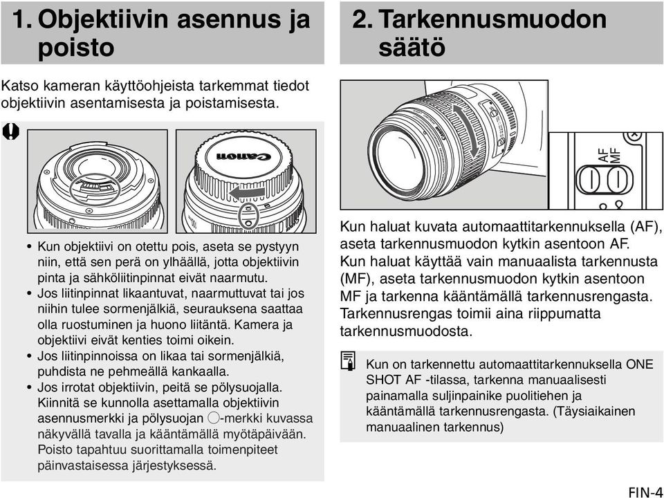 Jos liitinpinnat likaantuvat, naarmuttuvat tai jos niihin tulee sormenjälkiä, seurauksena saattaa olla ruostuminen ja huono liitäntä. Kamera ja objektiivi eivät kenties toimi oikein.