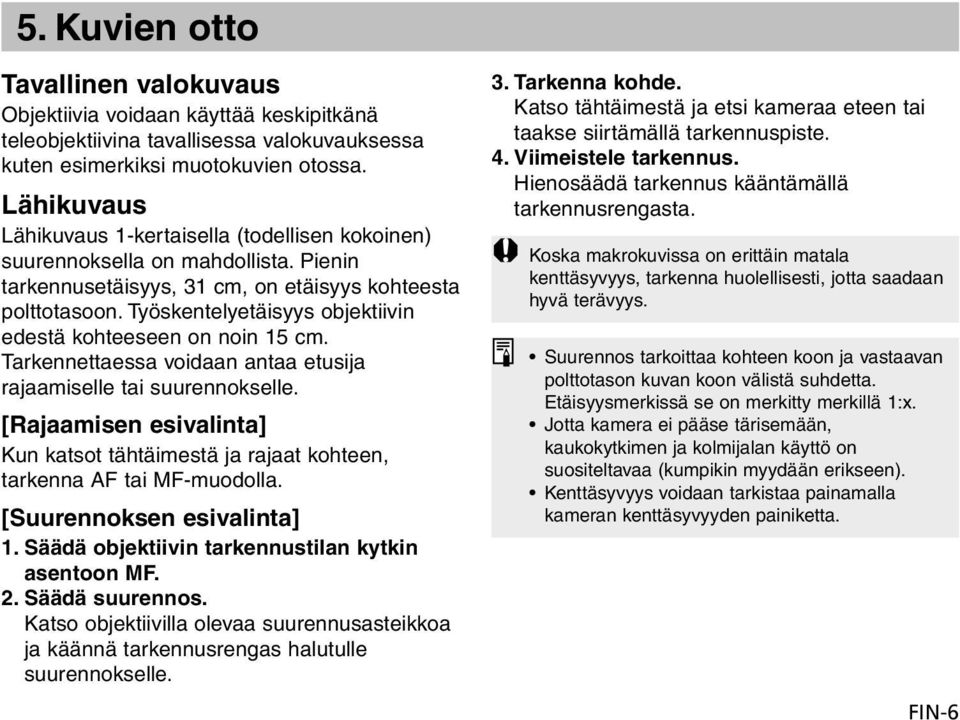 Työskentelyetäisyys objektiivin edestä kohteeseen on noin 15 cm. Tarkennettaessa voidaan antaa etusija rajaamiselle tai suurennokselle.